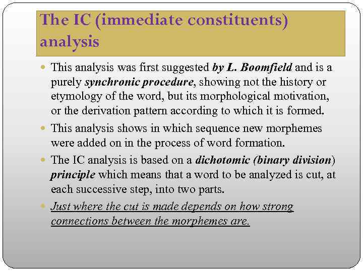 The IC (immediate constituents) analysis This analysis was first suggested by L. Boomfield and