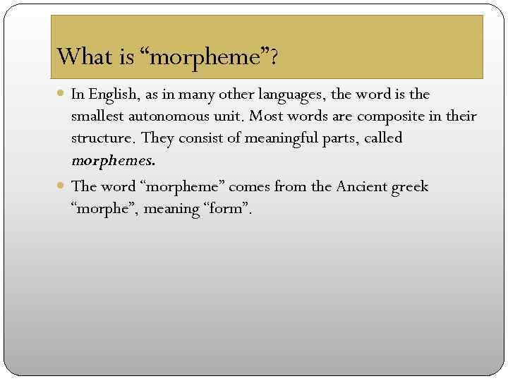 What is “morpheme”? In English, as in many other languages, the word is the