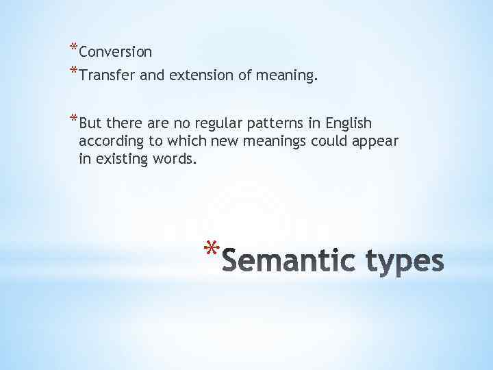 *Conversion *Transfer and extension of meaning. *But there are no regular patterns in English