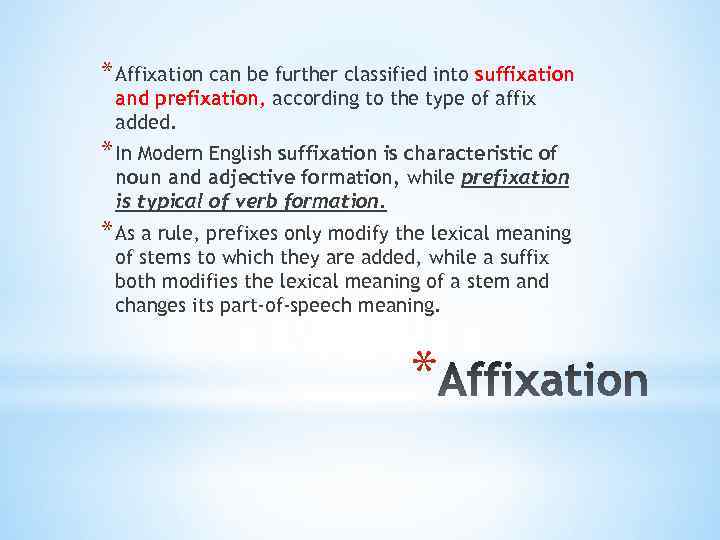 * Affixation can be further classified into suffixation and prefixation, according to the type