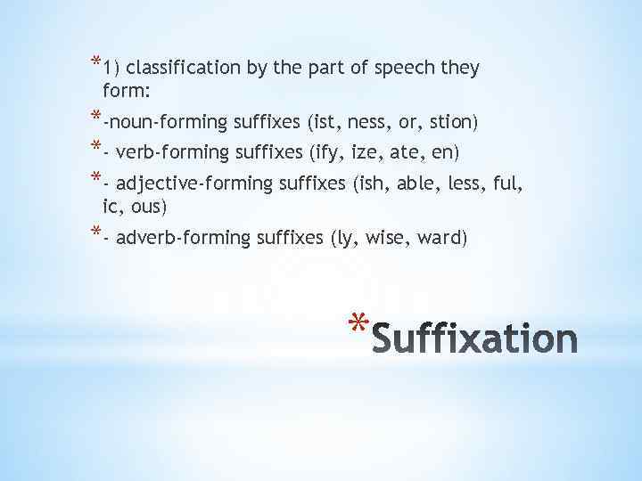 *1) classification by the part of speech they form: *-noun-forming suffixes (ist, ness, or,