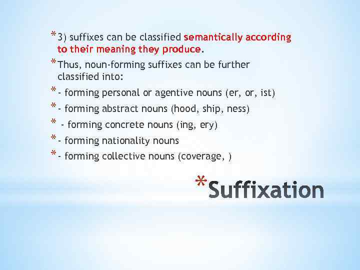 * 3) suffixes can be classified semantically according to their meaning they produce. *