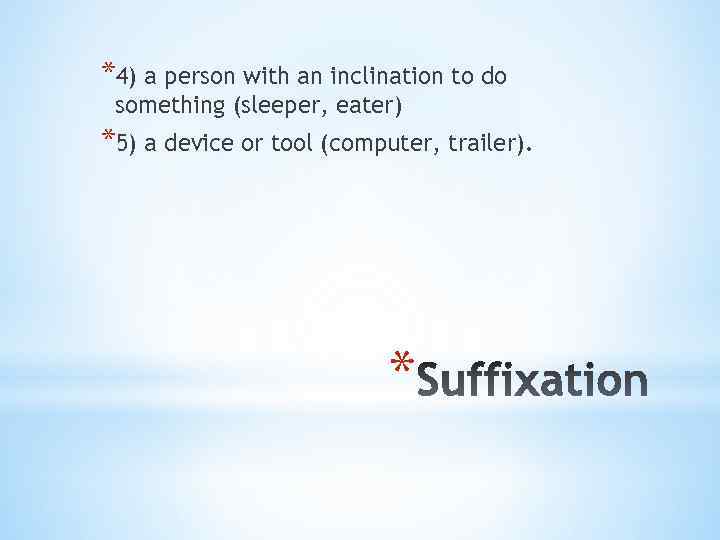 *4) a person with an inclination to do something (sleeper, eater) *5) a device