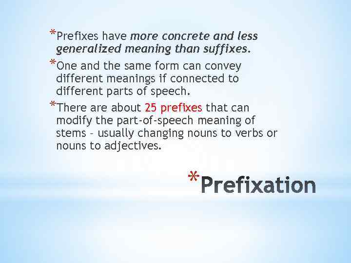 *Prefixes have more concrete and less generalized meaning than suffixes. *One and the same