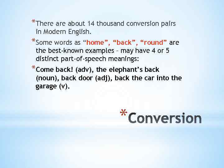 *There about 14 thousand conversion pairs in Modern English. *Some words as “home”, “back”,