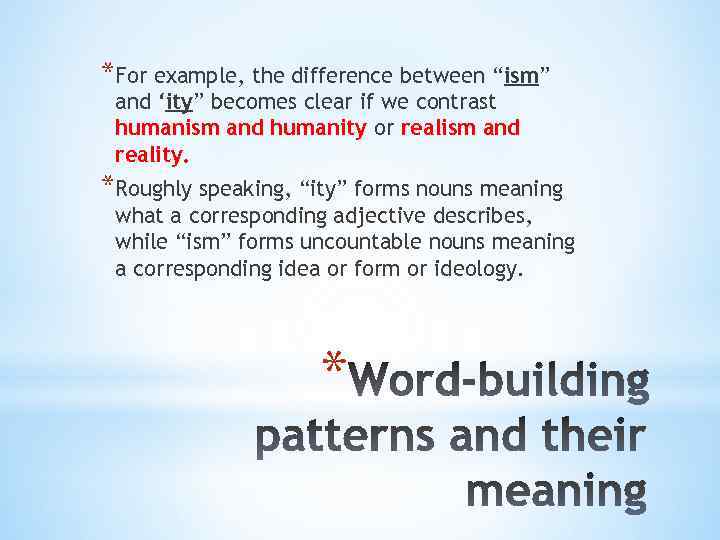 *For example, the difference between “ism” and ‘ity” becomes clear if we contrast humanism