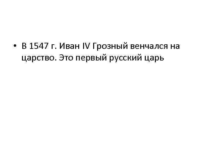  • В 1547 г. Иван IV Грозный венчался на царство. Это первый русский