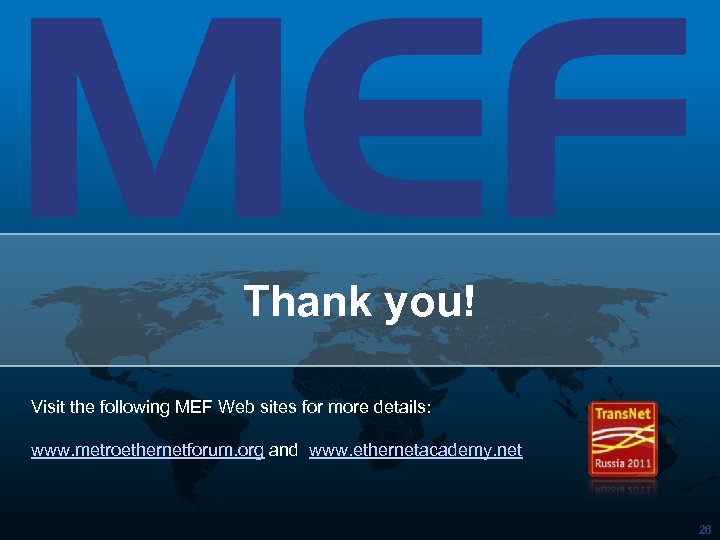 Thank you! Visit the following MEF Web sites for more details: www. metroethernetforum. org