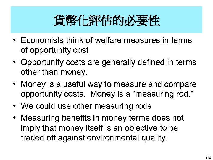 貨幣化評估的必要性 • Economists think of welfare measures in terms of opportunity cost • Opportunity
