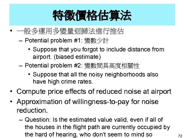 特徵價格估算法 • 一般多運用多變量迴歸法進行推估 – Potential problem #1: 變數少計 • Suppose that you forgot to