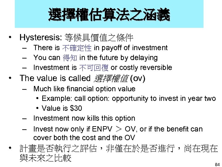 選擇權估算法之涵義 • Hysteresis: 等候具價值之條件 – There is 不確定性 in payoff of investment – You