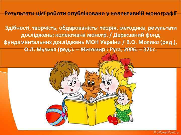 Результати цієї роботи опубліковано у колективній монографії Здібності, творчість, обдарованість: теорія, методика, результати досліджень: