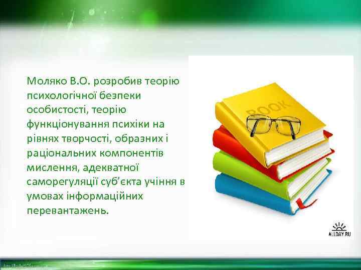 Моляко В. О. розробив теорію психологічної безпеки особистості, теорію функціонування психіки на рівнях творчості,