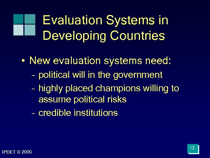 Evaluation Systems in Developing Countries • New evaluation systems need: – political will in
