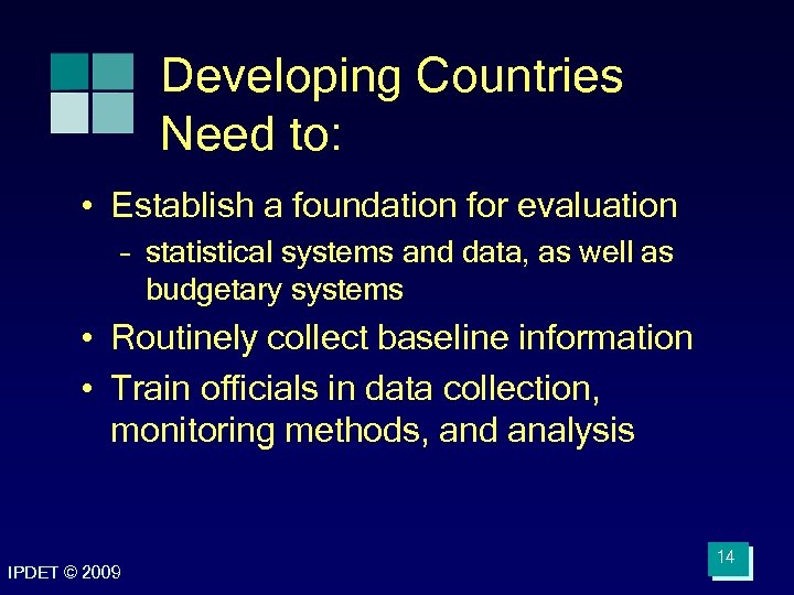 Developing Countries Need to: • Establish a foundation for evaluation – statistical systems and