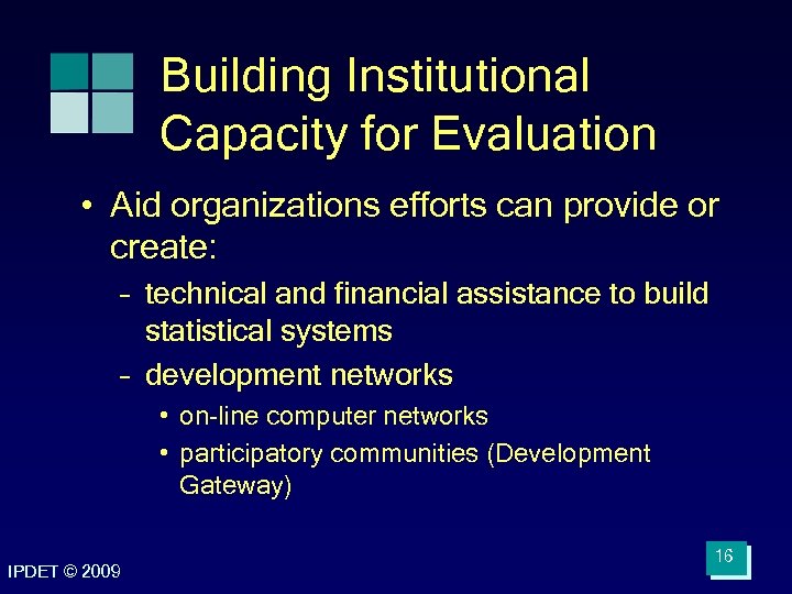 Building Institutional Capacity for Evaluation • Aid organizations efforts can provide or create: –