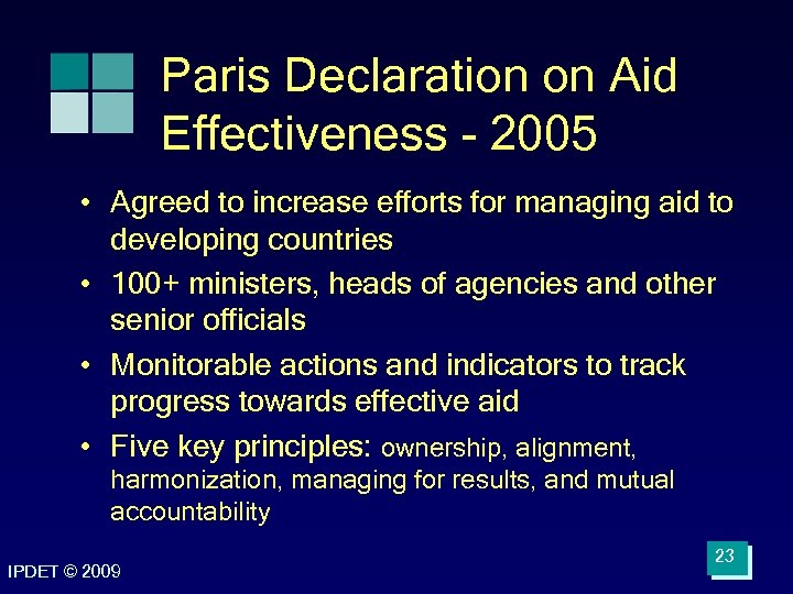 Paris Declaration on Aid Effectiveness - 2005 • Agreed to increase efforts for managing