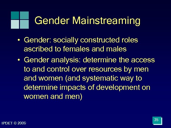 Gender Mainstreaming • Gender: socially constructed roles ascribed to females and males • Gender