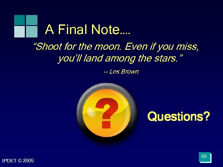 A Final Note…. “Shoot for the moon. Even if you miss, you’ll land among