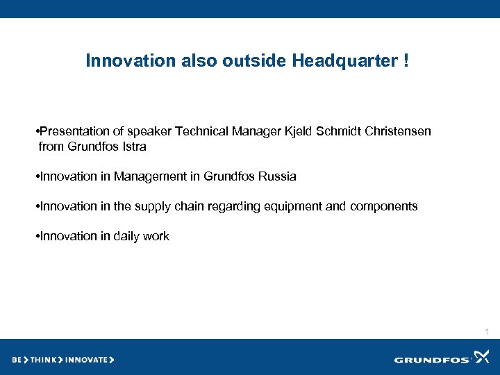 Innovation also outside Headquarter ! • Presentation of speaker Technical Manager Kjeld Schmidt Christensen