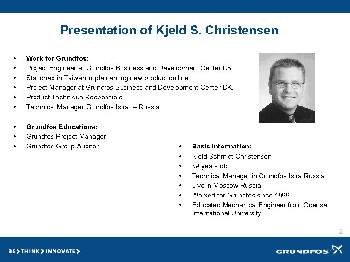 Presentation of Kjeld S. Christensen • • • Work for Grundfos: Project Engineer at