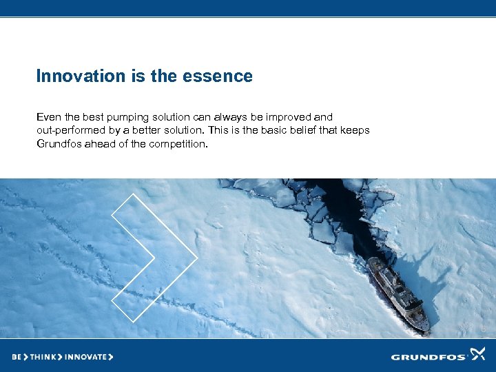 Innovation is the essence Even the best pumping solution can always be improved and