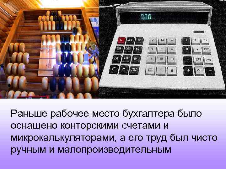 Раньше рабочее место бухгалтера было оснащено конторскими счетами и микрокалькуляторами, а его труд был