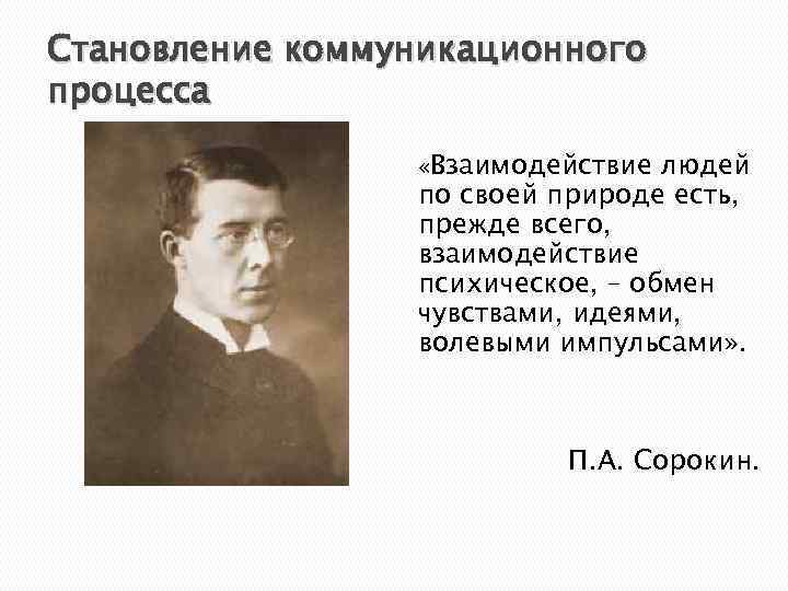Становление коммуникационного процесса «Взаимодействие людей по своей природе есть, прежде всего, взаимодействие психическое, –