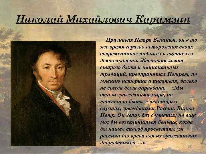 Николай Михайлович Карамзин Признавая Петра Великим, он в то же время гораздо осторожнее своих