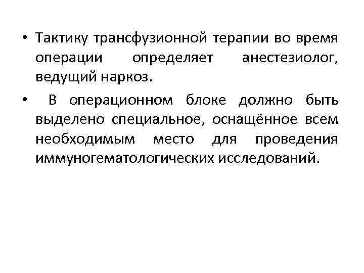  • Тактику трансфузионной терапии во время операции определяет анестезиолог, ведущий наркоз. • В