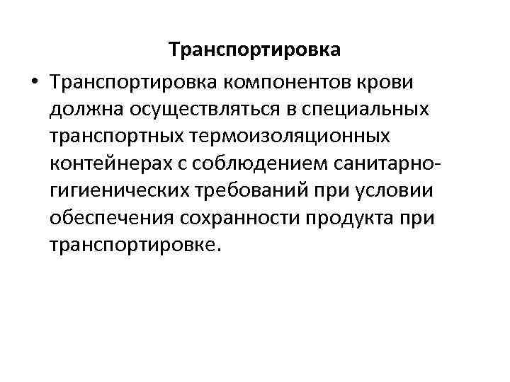 Транспортировка • Транспортировка компонентов крови должна осуществляться в специальных транспортных термоизоляционных контейнерах с соблюдением