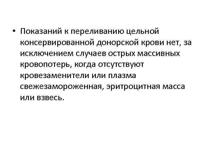  • Показаний к переливанию цельной консервированной донорской крови нет, за исключением случаев острых