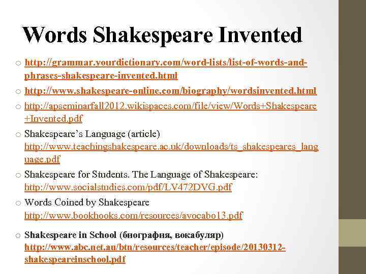 Words Shakespeare Invented o http: //grammar. yourdictionary. com/word-lists/list-of-words-andphrases-shakespeare-invented. html o http: //www. shakespeare-online. com/biography/wordsinvented.
