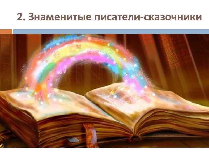 2. Знаменитые писатели-сказочники 