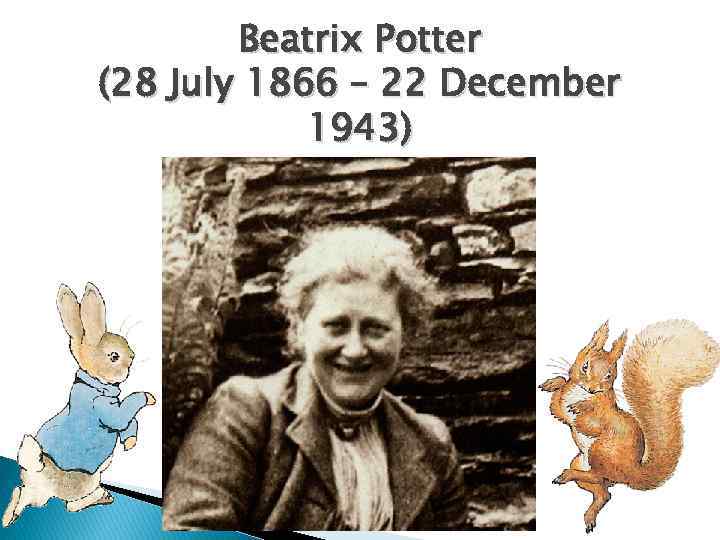 Beatrix Potter (28 July 1866 – 22 December 1943) 