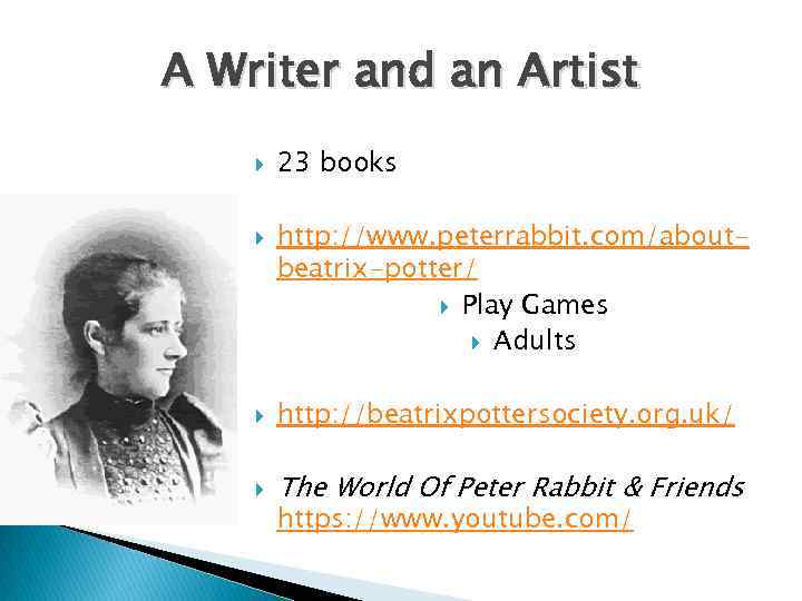 A Writer and an Artist 23 books http: //www. peterrabbit. com/aboutbeatrix-potter/ Play Games Adults