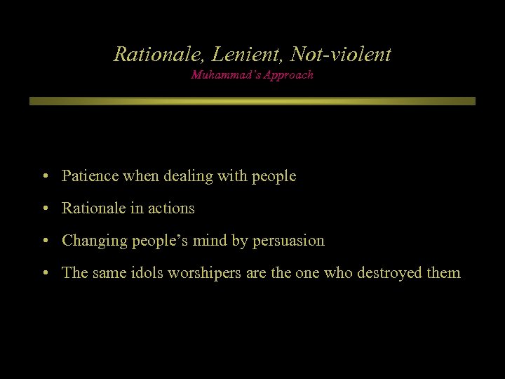 Rationale, Lenient, Not-violent Muhammad’s Approach • Patience when dealing with people • Rationale in