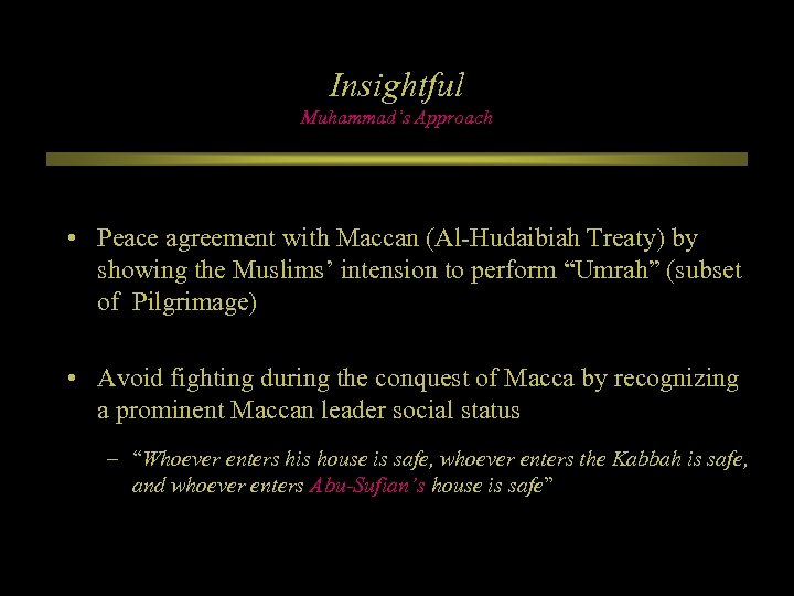 Insightful Muhammad’s Approach • Peace agreement with Maccan (Al-Hudaibiah Treaty) by showing the Muslims’