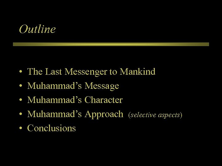 Outline • • • The Last Messenger to Mankind Muhammad’s Message Muhammad’s Character Muhammad’s