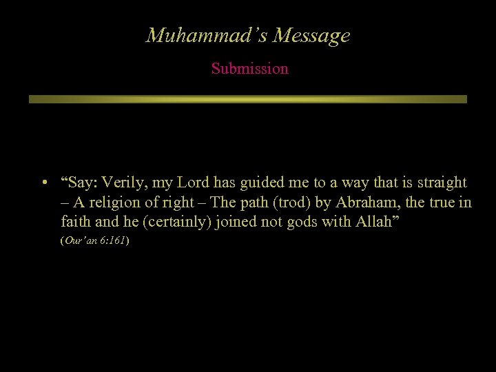 Muhammad’s Message Submission • “Say: Verily, my Lord has guided me to a way