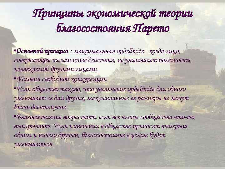 Принципы экономической теории благосостояния Парето • Основной принцип : максимальная ophelimite - когда лицо,