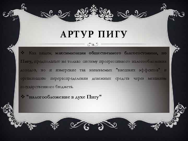 АРТУР ПИГУ v Как видим, максимизация общественного благосостояния, по Пигу, предполагает не только систему