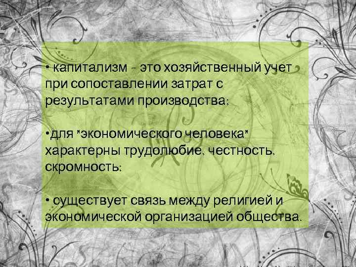  • капитализм - это хозяйственный учет при сопоставлении затрат с результатами производства; •