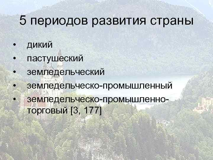 5 периодов развития страны • • • дикий пастушеский земледельческо-промышленный земледельческо-промышленноторговый [3, 177] 