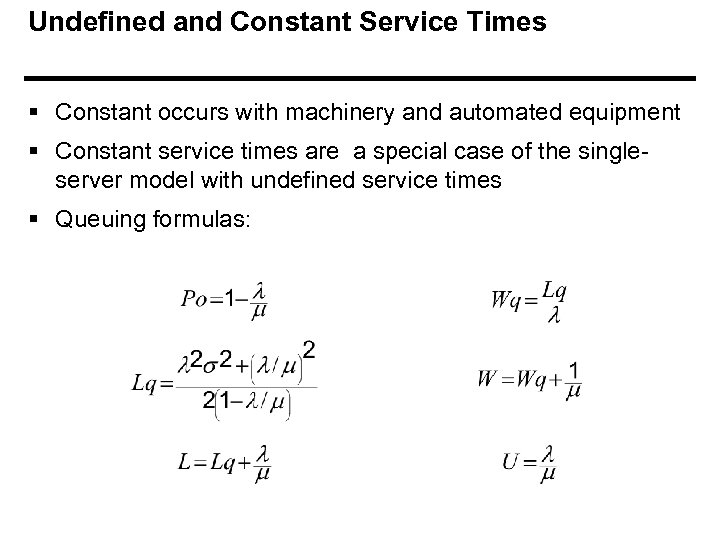 Undefined and Constant Service Times § Constant occurs with machinery and automated equipment §