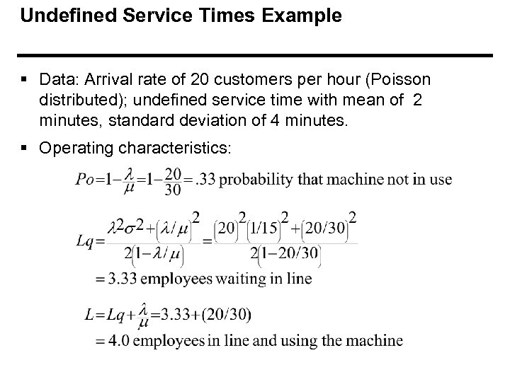 Undefined Service Times Example § Data: Arrival rate of 20 customers per hour (Poisson