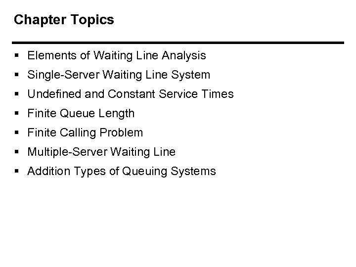 Chapter Topics § Elements of Waiting Line Analysis § Single-Server Waiting Line System §