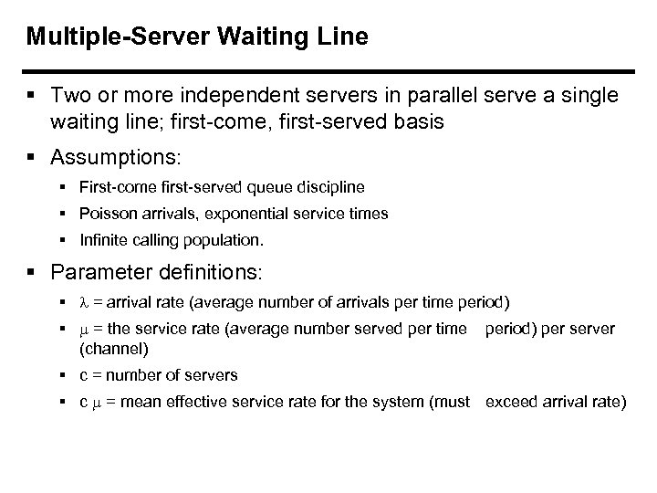 Multiple-Server Waiting Line § Two or more independent servers in parallel serve a single