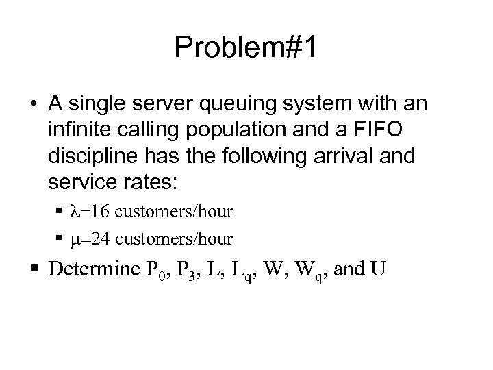 Problem#1 • A single server queuing system with an infinite calling population and a