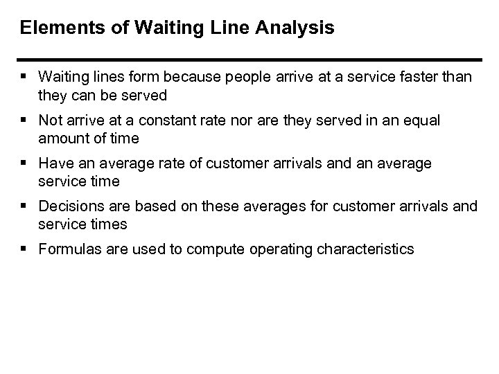 Elements of Waiting Line Analysis § Waiting lines form because people arrive at a